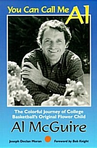 You Can Call Me Al: The Colorful Journey of College Basketballs Original Flower Child, Al McGuire (Paperback, 1st)