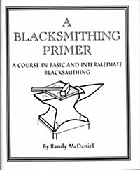 A Blacksmithing Primer: A Course in Basic & Intermediate Blacksmithing (Spiral-bound, 1st)