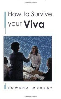 How to survive your viva : defending a thesis in an oral examination