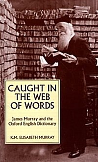 Caught in the Web of Words: James A. H. Murray and the Oxford English Dictionary (Paperback)