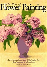 [중고] The Best of Flower Painting: A Celebration of More than 150 of Today‘s Best Floral Paintings in all Mediums (Hardcover, 1St Edition)