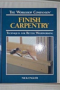 Finish Carpentry: Techniques for Better Woodworking (The Workshop Companion) (Hardcover)