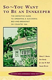 So -- You Want to be an Innkeeper: The Definitive Guide to Operating a Successful Bed and Breakfast Inn Third Edition, Revised and Expanded (Paperback, 3rd Rev)