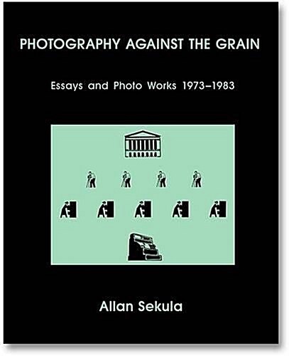 Photography Against the Grain: Essays and Photo Works, 1973-1983 (Paperback, 2nd Revised edition)