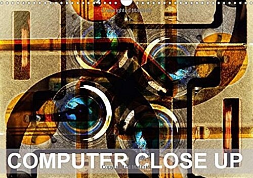 Computer Close Up 2018 : Computer parts as you have never seen them before. (Calendar)