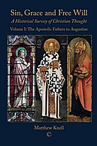 Sin, Grace and Free Will 1 PB : A Historical Survey of Christian Thought Volume 1: The Apostolic Fathers to Augustine (Paperback)