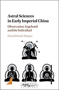 Astral Sciences in Early Imperial China : Observation, Sagehood and the Individual (Hardcover)
