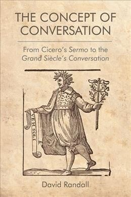 The Concept of Conversation : From Ciceros Sermo to the Grand Siecles Conversation (Paperback)