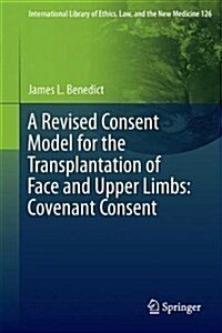 A Revised Consent Model for the Transplantation of Face and Upper Limbs: Covenant Consent (Hardcover, 2017)