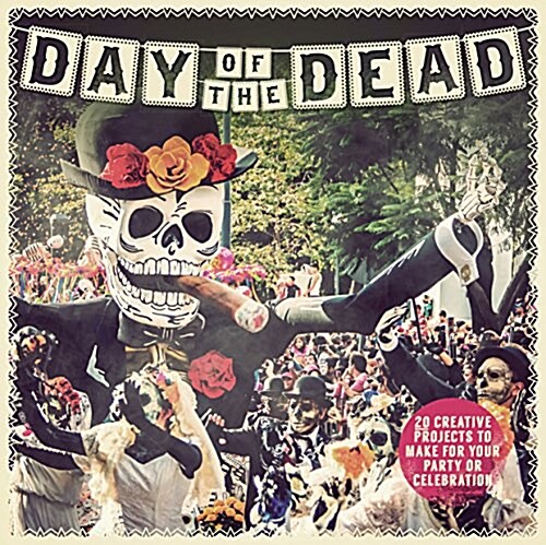 Day of the Dead : 20 Creative Projects to Make for Your Celebration (Hardcover)