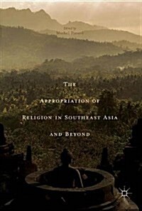 The Appropriation of Religion in Southeast Asia and Beyond (Hardcover, 2017)