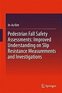 Pedestrian Fall Safety Assessments: Improved Understanding on Slip Resistance Measurements and Investigations (Hardcover, 2017)