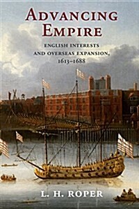 Advancing Empire : English Interests and Overseas Expansion, 1613–1688 (Paperback)