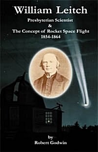 William Leitch : Presbyterian Scientist & the Concept of Rocket Space Flight 1854-1864 (Paperback)