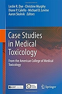 Case Studies in Medical Toxicology: From the American College of Medical Toxicology (Hardcover, 2017)