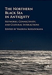 The Northern Black Sea in Antiquity : Networks, Connectivity, and Cultural Interactions (Hardcover)