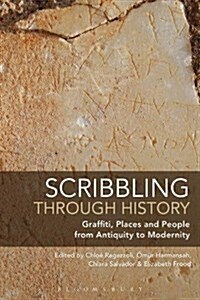Scribbling Through History : Graffiti, Places and People from Antiquity to Modernity (Hardcover)