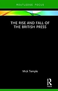 The Rise and Fall of the British Press (Hardcover)