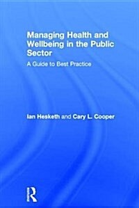 Managing Health and Wellbeing in the Public Sector : A Guide to Best Practice (Hardcover)