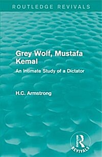Grey Wolf-- Mustafa Kemal : An Intimate Study of a Dictator (Paperback)