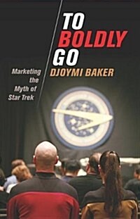 To Boldly Go : Marketing the Myth of Star Trek (Hardcover)