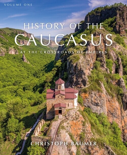History of the Caucasus : Volume 1: At the Crossroads of Empires (Hardcover)