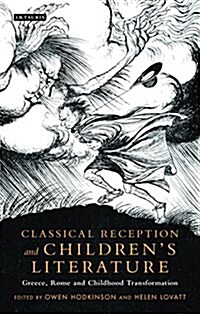 Classical Reception and Childrens Literature : Greece, Rome and Childhood Transformation (Hardcover)