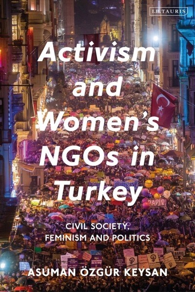 Activism and Womens NGOs in Turkey : Civil Society, Feminism and Politics (Hardcover)