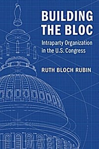 Building the Bloc : Intraparty Organization in the US Congress (Hardcover)