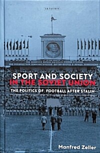Sport and Society in the Soviet Union : The Politics of Football after Stalin (Hardcover)