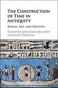 The Construction of Time in Antiquity : Ritual, Art, and Identity (Hardcover)