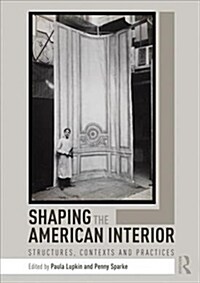 Shaping the American Interior : Structures, Contexts and Practices (Paperback)