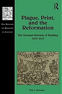 Plague, Print, and the Reformation : The German Reform of Healing, 1473–1573 (Hardcover)