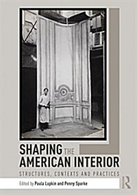 Shaping the American Interior : Structures, Contexts and Practices (Hardcover)