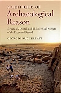 A Critique of Archaeological Reason : Structural, Digital, and Philosophical Aspects of the Excavated Record (Paperback)
