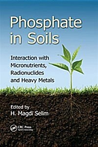 Phosphate in Soils : Interaction with Micronutrients, Radionuclides and Heavy Metals (Paperback)