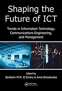 Shaping the Future of Ict: Trends in Information Technology, Communications Engineering, and Management (Hardcover)