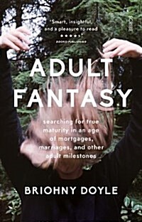 Adult Fantasy : Searching for True Maturity in an Age of Mortgages, Marriages, and Other Adult Milestones (Paperback)