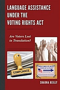 Language Assistance Under the Voting Rights ACT: Are Voters Lost in Translation? (Paperback)
