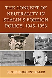 The Concept of Neutrality in Stalins Foreign Policy, 1945-1953 (Paperback)