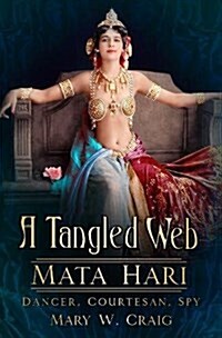 A Tangled Web: Mata Hari : Dancer, Courtesan, Spy (Hardcover)