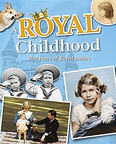 A Royal Childhood: 200 Years of Royal Babies (Paperback)