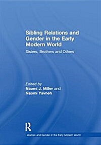 Sibling Relations and Gender in the Early Modern World : Sisters, Brothers and Others (Paperback)