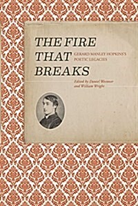 The Fire That Breaks: Gerard Manley Hopkinss Poetic Legacies (Hardcover)