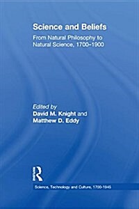 Science and Beliefs : From Natural Philosophy to Natural Science, 1700–1900 (Paperback)