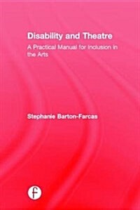 Disability and Theatre : A Practical Manual for Inclusion in the Arts (Hardcover)
