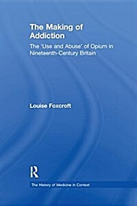 The Making of Addiction : The Use and Abuse of Opium in Nineteenth-Century Britain (Paperback)