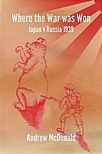 Where the War Was Won: Nomonhan 1939 (Paperback)