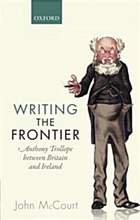 Writing the Frontier : Anthony Trollope Between Britain and Ireland (Paperback)