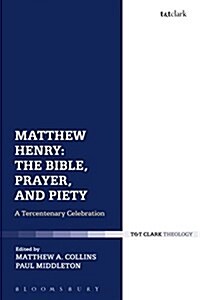 Matthew Henry: The Bible, Prayer, and Piety : A Tercentenary Celebration (Hardcover, annotated ed)